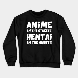 Anime in the streets Hentai in the sheets Crewneck Sweatshirt